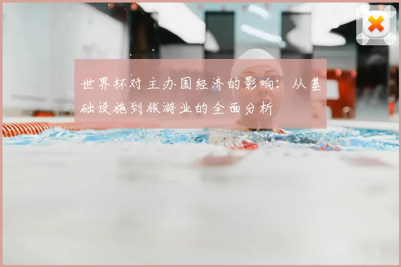 世界杯对主办国经济的影响：从基础设施到旅游业的全面分析