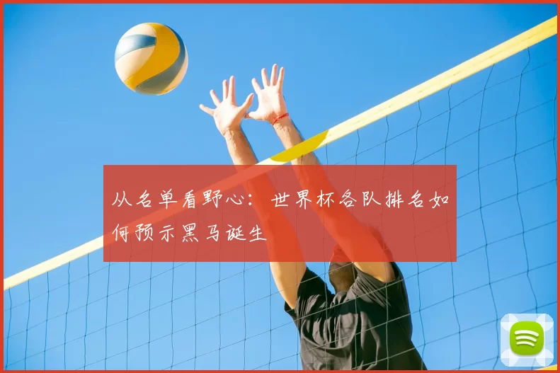 从名单看野心：世界杯各队排名如何预示黑马诞生