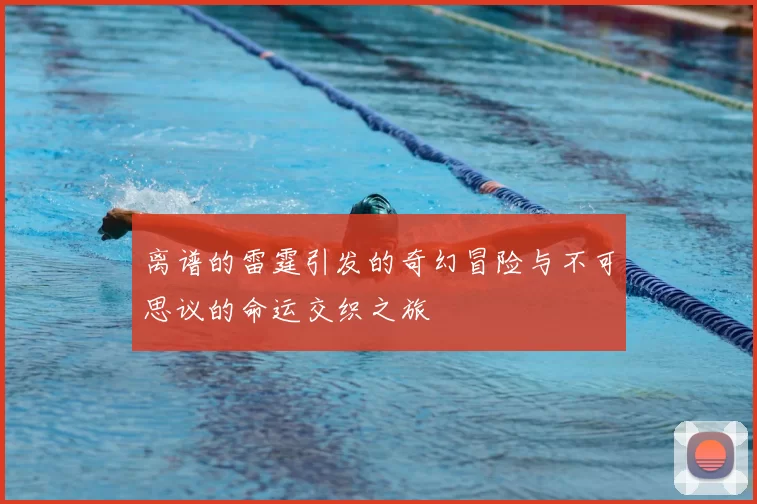 离谱的雷霆引发的奇幻冒险与不可思议的命运交织之旅