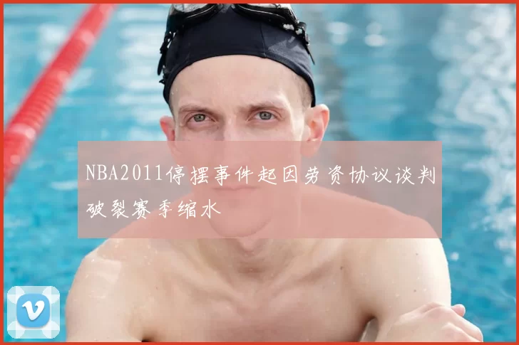 NBA2011停摆事件起因劳资协议谈判破裂赛季缩水
