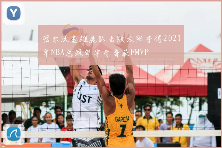 密尔沃基雄鹿队击败太阳夺得2021年NBA总冠军字母哥获FMVP