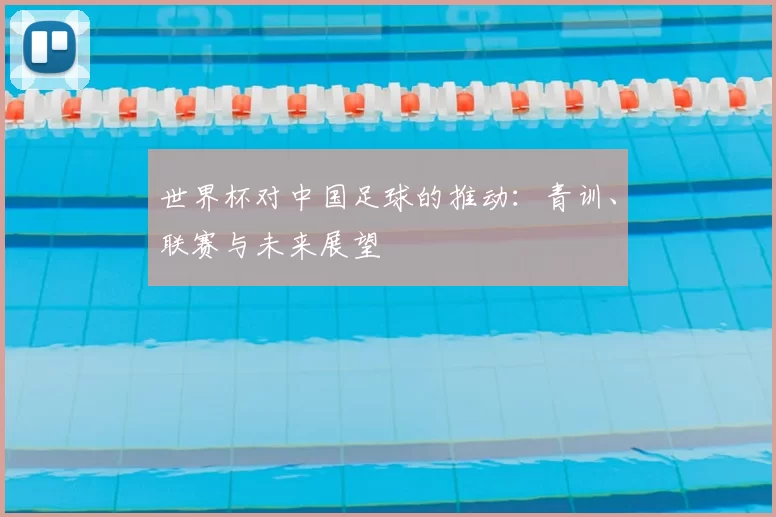 世界杯对中国足球的推动：青训、联赛与未来展望