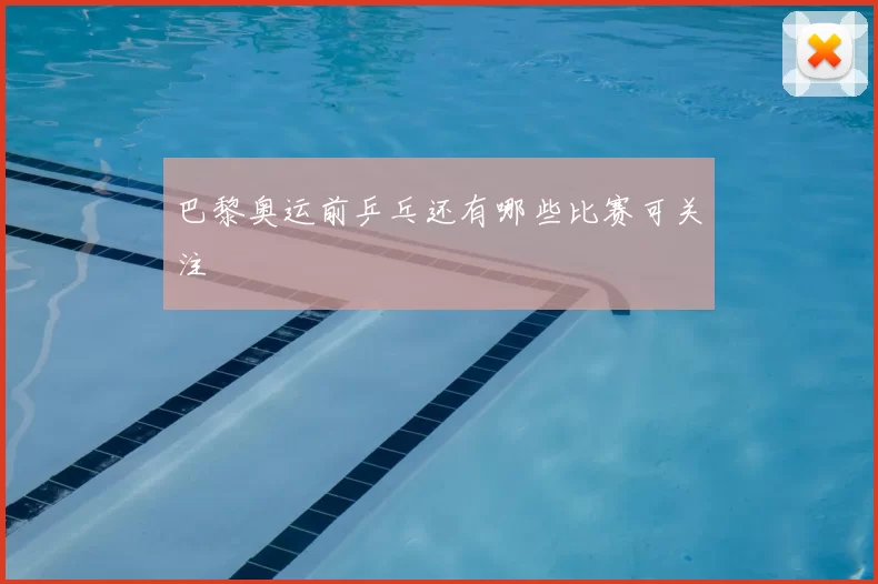 巴黎奥运前乒乓还有哪些比赛可关注