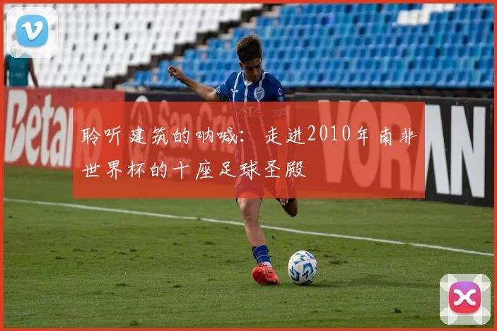 聆听建筑的呐喊：走进2010年南非世界杯的十座足球圣殿