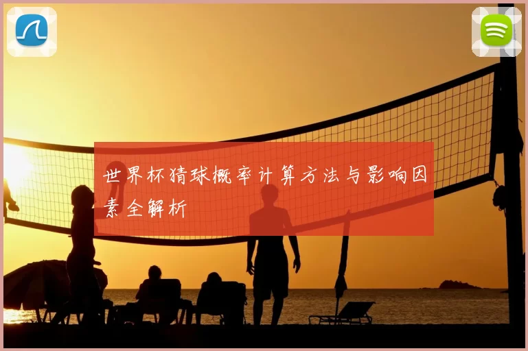 世界杯猜球概率计算方法与影响因素全解析