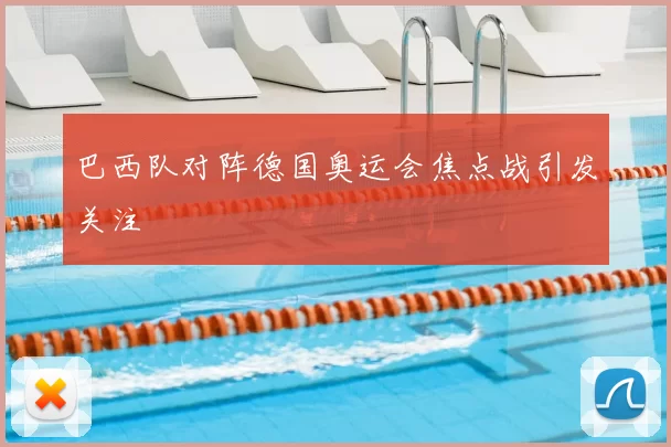 巴西队对阵德国奥运会焦点战引发关注