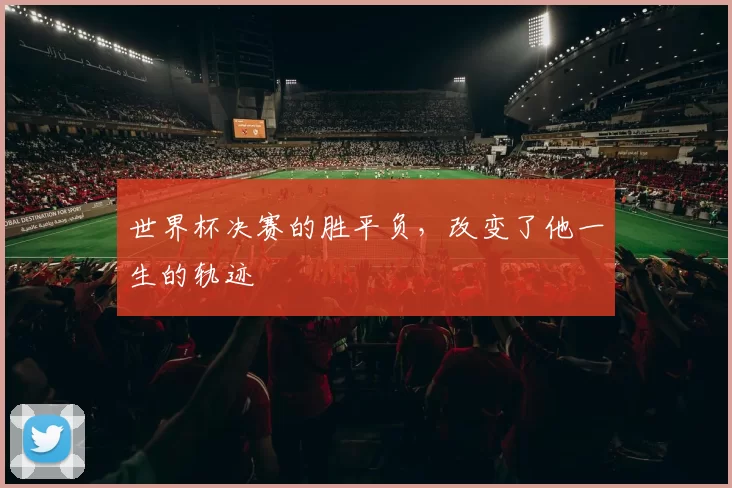 世界杯决赛的胜平负，改变了他一生的轨迹