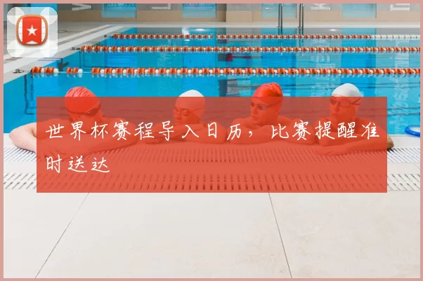 世界杯赛程导入日历，比赛提醒准时送达