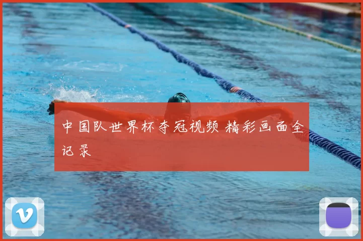 中国队世界杯夺冠视频 精彩画面全记录